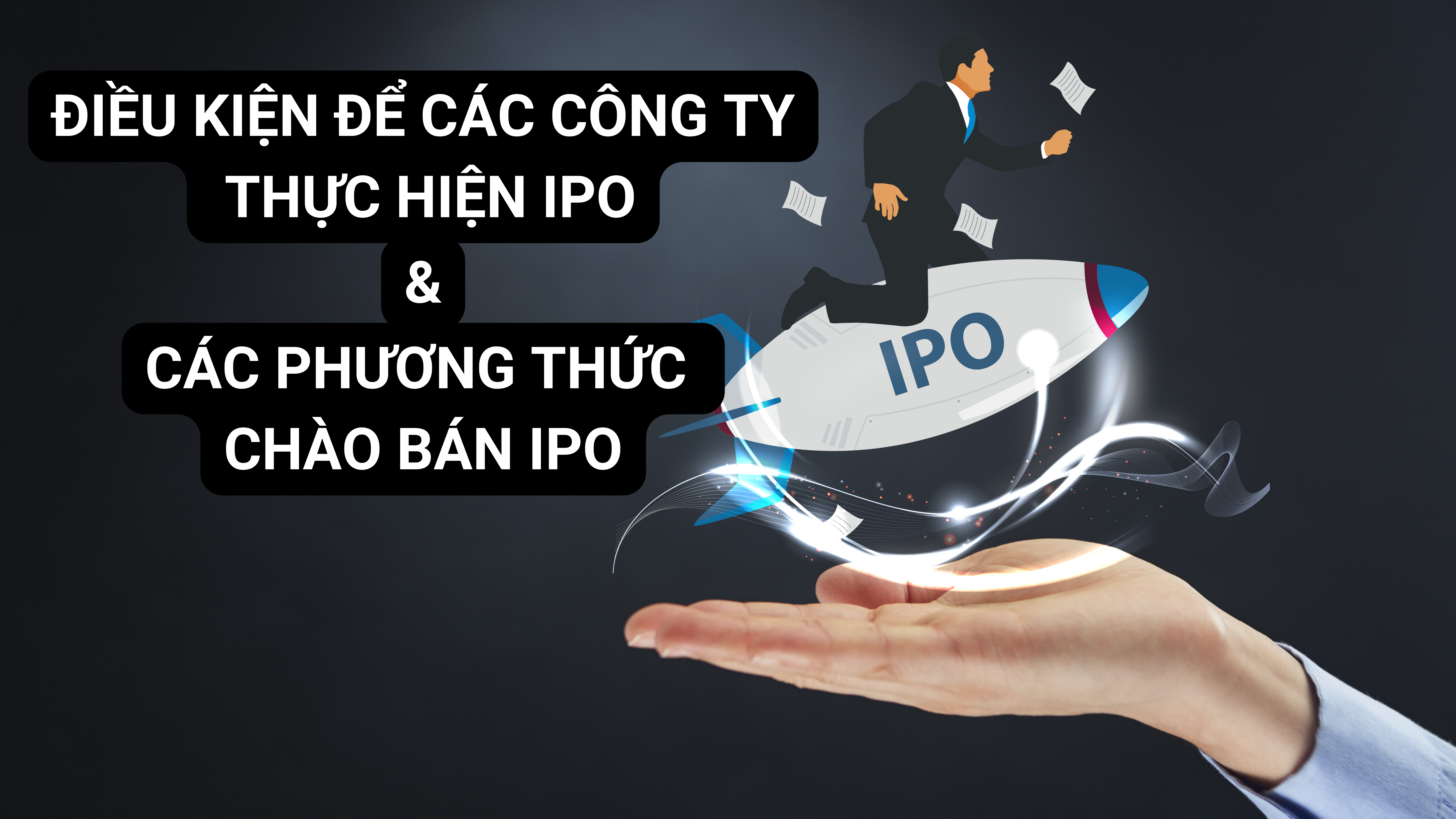 Điều kiện để các công ty thực hiện IPO và các phương thức chào bán