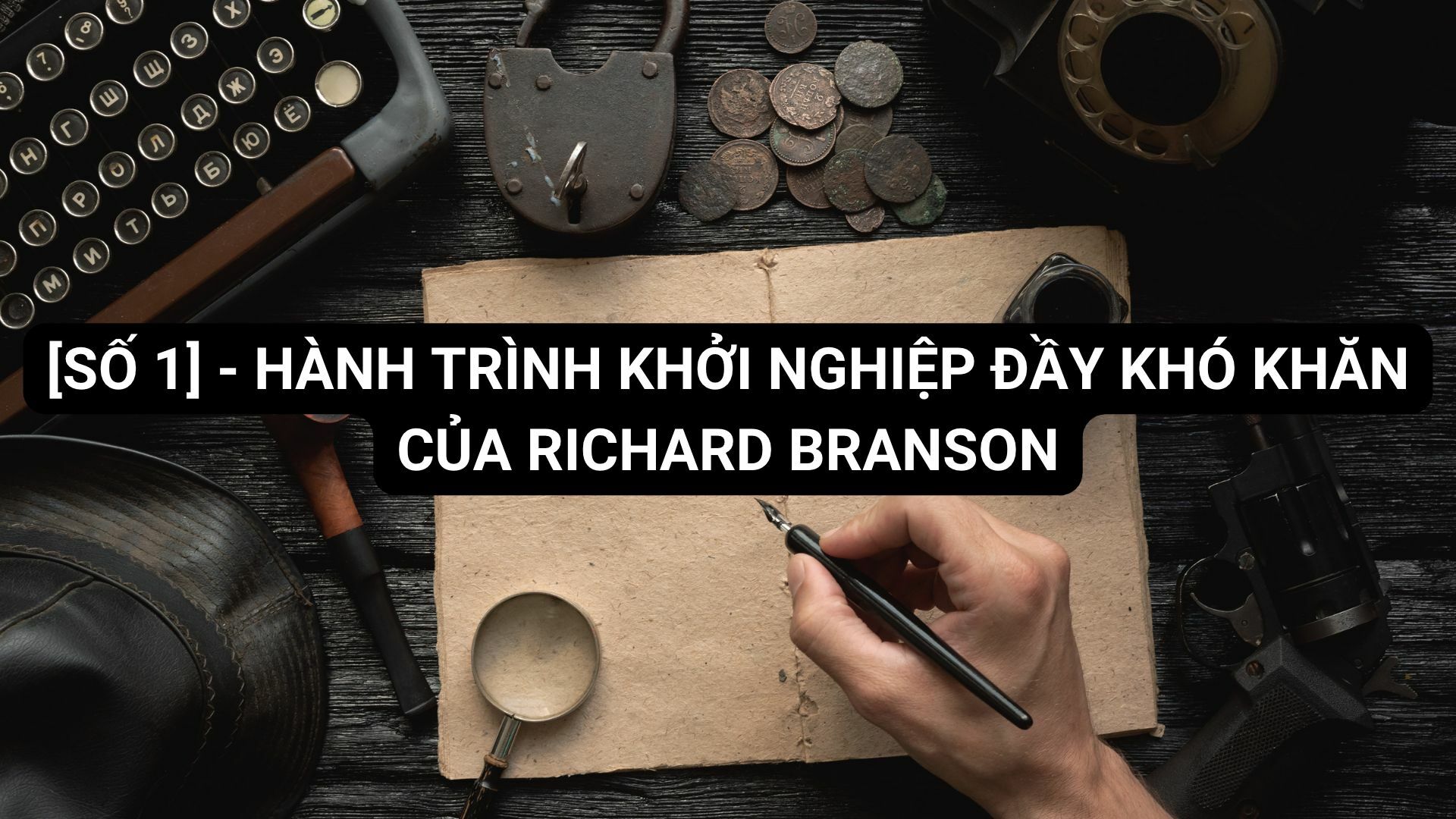 [Số 1] – Hành trình khởi nghiệp đầy khó khăn của Richard Branson